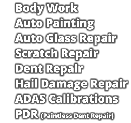 Body Work     Auto Painting     Auto Glass Repair     Scratch Repair     Dent Repair     Hail Damage Repair     ADAS Calibrations     PDR (Paintless Dent Repair)